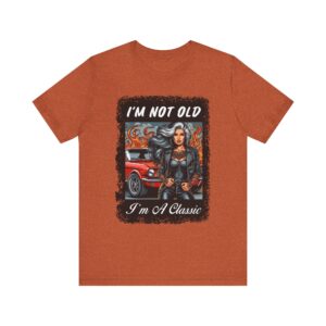Sassy n Sexy - I'm Not Old I'm A Classic - Unisex T-Shirt