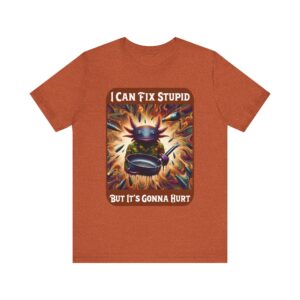 Axolotl Rocket - I Can Fix Stupid But It's Gonna Hurt - Unisex T-Shirt