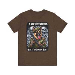 German Shepherd Army - I Can Fix Stupid But It's Gonna Hurt - Unisex T-Shirt