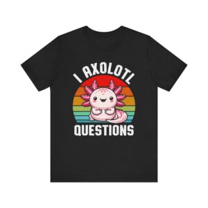 I Axolotl Questions  - Cute Axolotl - Unisex T-Shirt