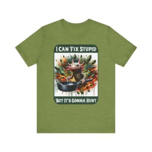 Axolotl Frying Stupidity - I Can Fix Stupid But It's Gonna Hurt - Unisex T-Shirt