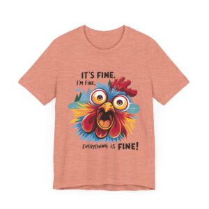Chicken - It's Fine I'm Fine Everything is Fine - Unisex T-Shirt