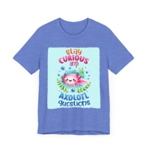 Stay Curious And Axolotl Questions - Cute Unisex T-Shirt