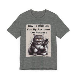 Funny Cat Unisex T-Shirt - Bitch I Will Hit You By Accident On Purpose