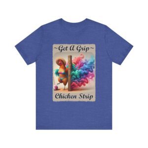 Chicken Get A Grip Chicken Strip - Unisex T-Shirt