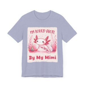 Axolotl - I'm Loved Alotl By My Mimi - Unisex T-Shirt
