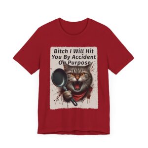Bitch I Will Hit You By Accident On Purpose - Funny Unisex Cat T-Shirt