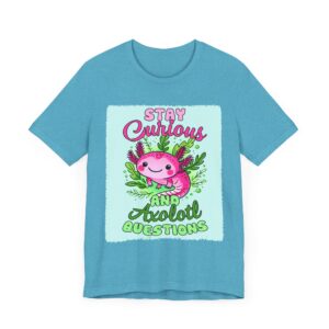 Stay Curious And Ask Axolotl Questions - Unisex T-Shirt