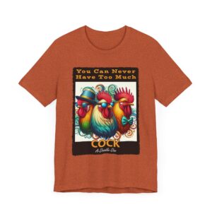 You Can Never Have Too Much - Rooster - Unisex T-Shirt