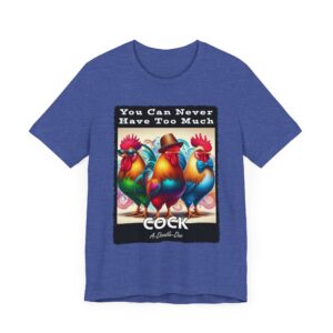 Rooster - You Can Never Have Too Much - Unisex T-Shirt