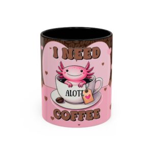 I Need Alotl Coffee - Cute Pink Axolotl - 11oz or 15oz