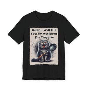 Bitch I Will Hit You By Accident On Purpose - Funny Graphic Unisex T-Shirt
