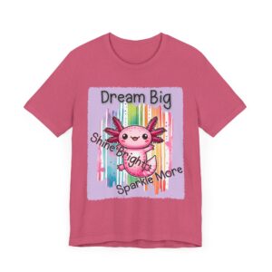 Dream Big Shine Bright Sparkle More Axolotl - Unisex T-Shirt