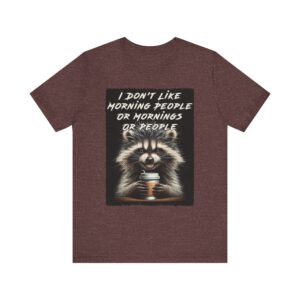 I Don't Like Morning People or Mornings - Unisex T-Shirt - Raccoon