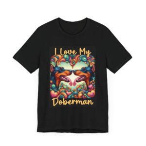 I Love My Doberman - Unisex Tee - Dog Lover T-Shirt - Colorful Pet Owner Gift