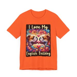 I Love My English Bulldog - Unisex T-Shirt - Colorful and Vibrant