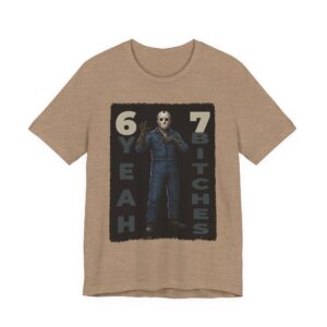 Jason Six Seven 6-7 Yeah Bitches - Unisex Tee