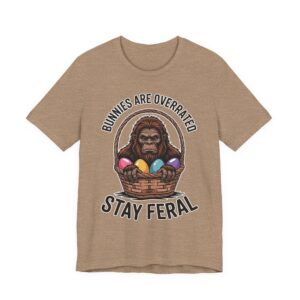 Easter Stay Feral Sasquatch T-Shirt - Bunnies Are Overrated
