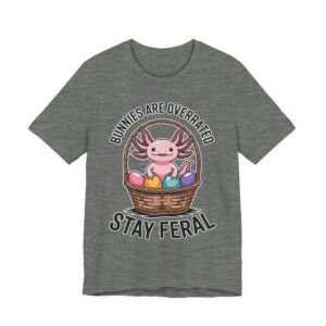 Stay Feral Easter Axolotl T‑Shirt - Bunnies Are Overrated